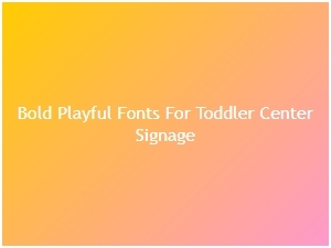 Bold, Playful Fonts for Toddler Center Signage