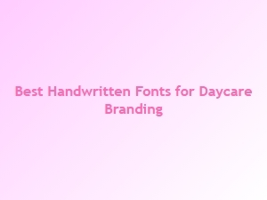 Best Handwritten Fonts for Daycare Branding