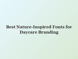 Best Nature-Inspired Fonts for Daycare Branding