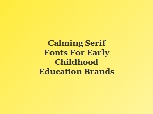 Calming Serif Fonts for Early Childhood Brands