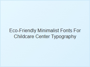 Eco-Friendly Minimalist Fonts for Childcare Centers