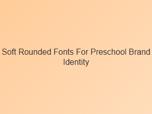 Soft, Rounded Fonts for a Calming Preschool Identity