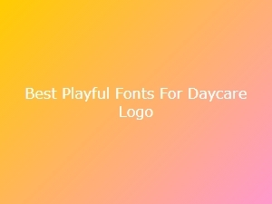 Best Playful Fonts for a Daycare Logo
