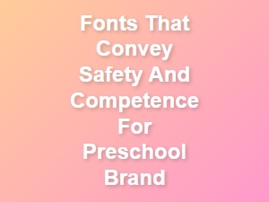 Fonts That Signal Safety and Competence for Preschool Brands