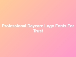 Professional Daycare Logo Fonts That Build Trust